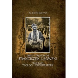 BISKUP TARNOWSKI FRANCISZEK LISOWSKI (1876-1939) TEOLOG I DUSZPASTERZ