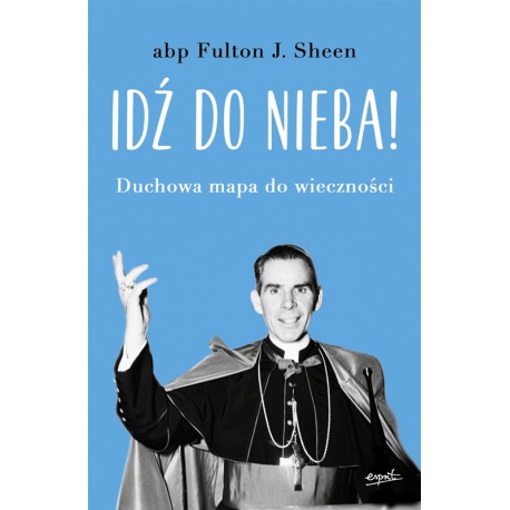 Idź do nieba! Duchowa mapa do wieczności