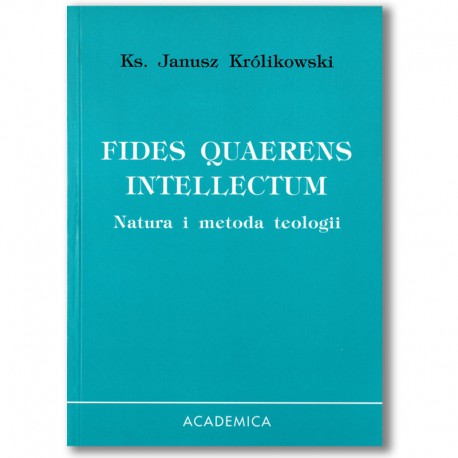Fides quaerens intellectum. Natura i metoda teologii