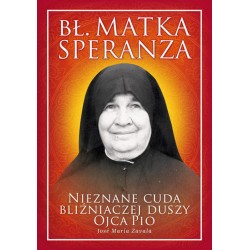 Bł. Matka Speranza. Nieznane cuda bliźniaczej duszy ojca Pio