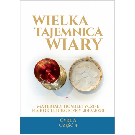 WIELKA TAJEMNICA WIARY. Materiały homiletyczne na rok liturgiczny 2019/2020